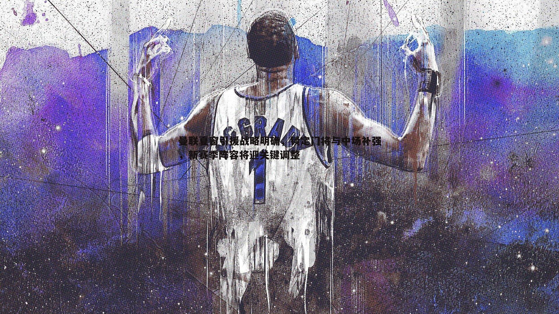 曼联夏窗引援战略明确，锁定门将与中场补强，新赛季阵容将迎关键调整