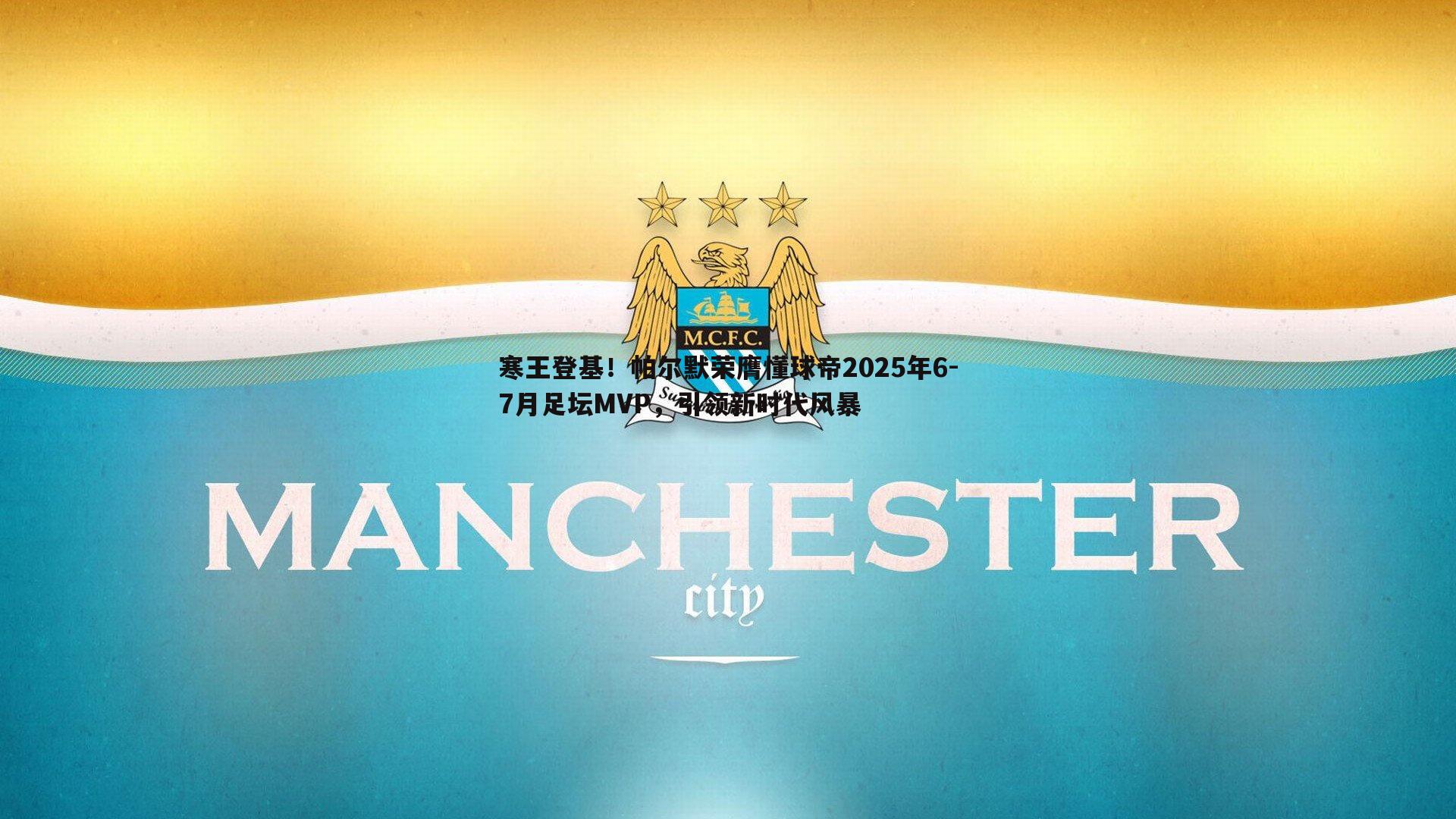 寒王登基！帕尔默荣膺懂球帝2025年6-7月足坛MVP，引领新时代风暴